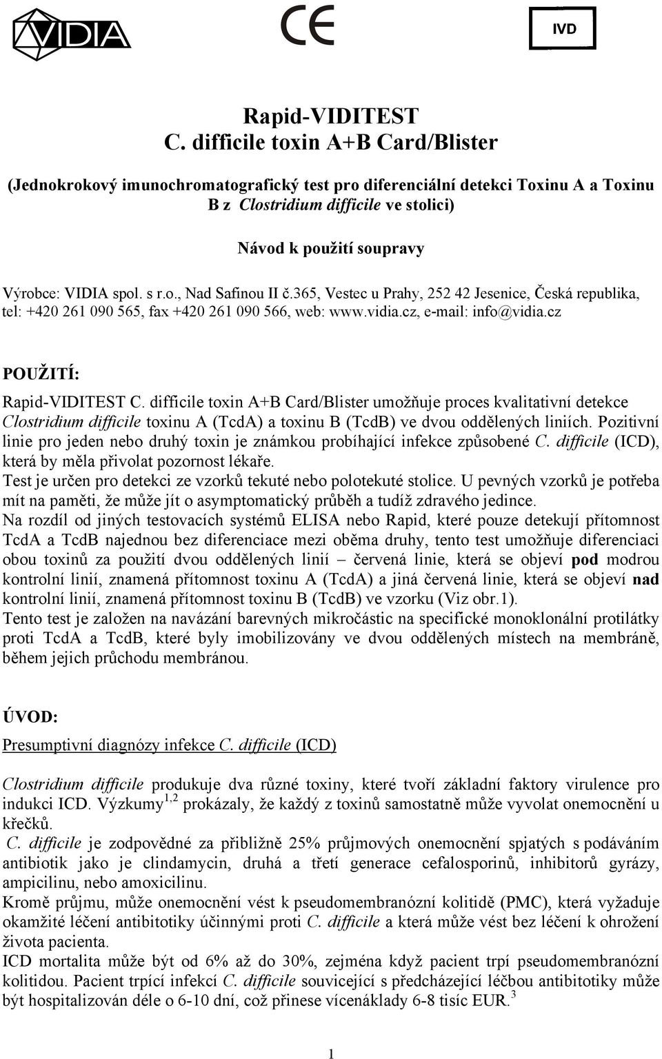 spol. s r.o., Nad Safinou II č.365, Vestec u Prahy, 252 42 Jesenice, Česká republika, tel: +420 261 090 565, fax +420 261 090 566, web: www.vidia.cz, e-mail: info@vidia.