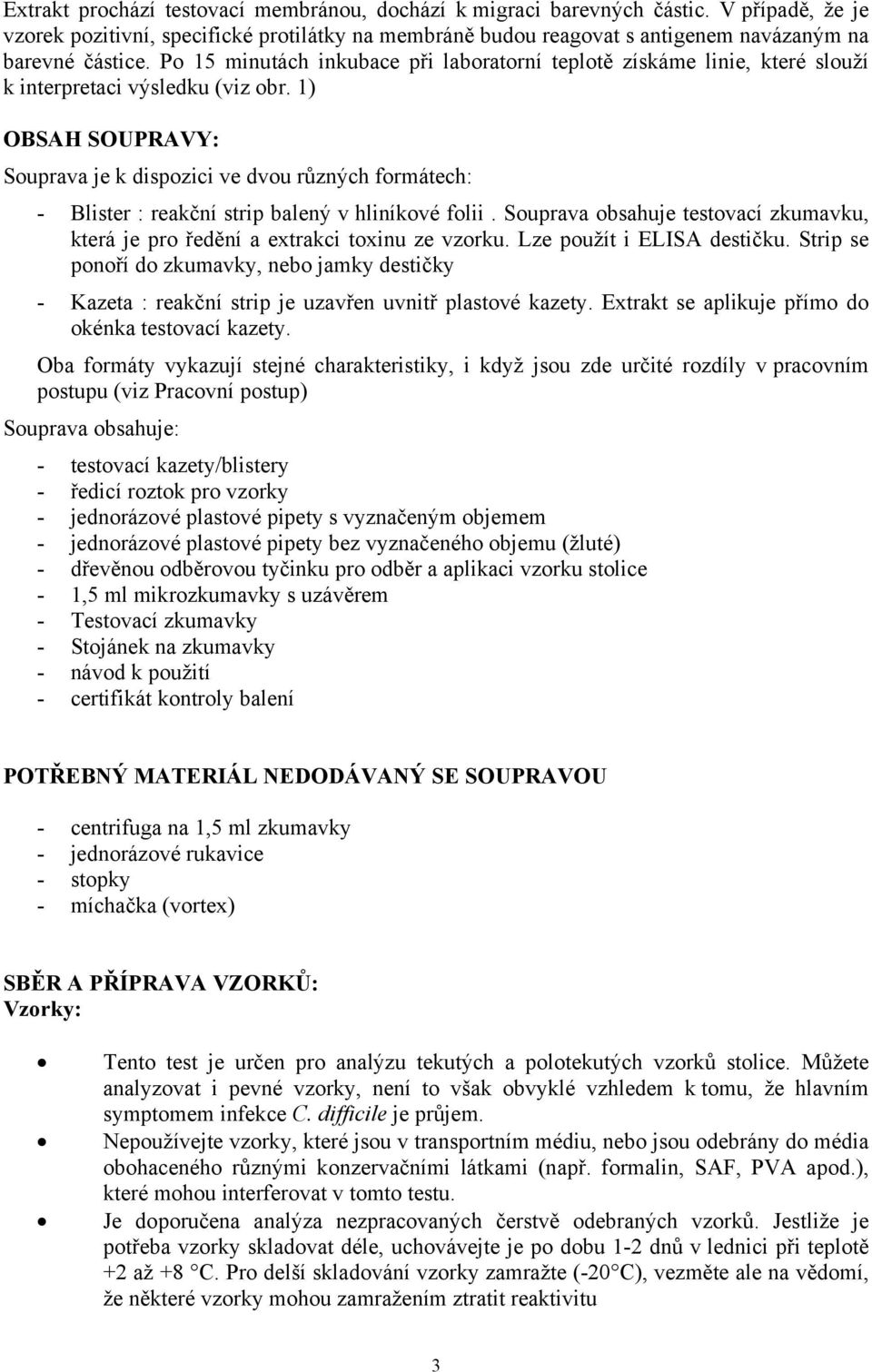 1) OBSAH SOUPRAVY: Souprava je k dispozici ve dvou různých formátech: - Blister : reakční strip balený v hliníkové folii.