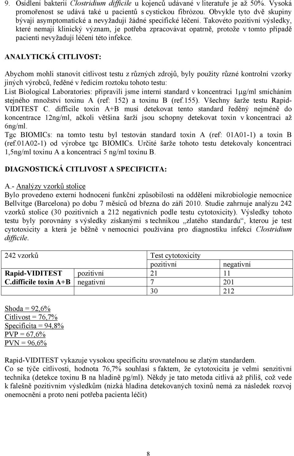 Takovéto pozitivní výsledky, které nemají klinický význam, je potřeba zpracovávat opatrně, protože v tomto případě pacienti nevyžadují léčení této infekce.