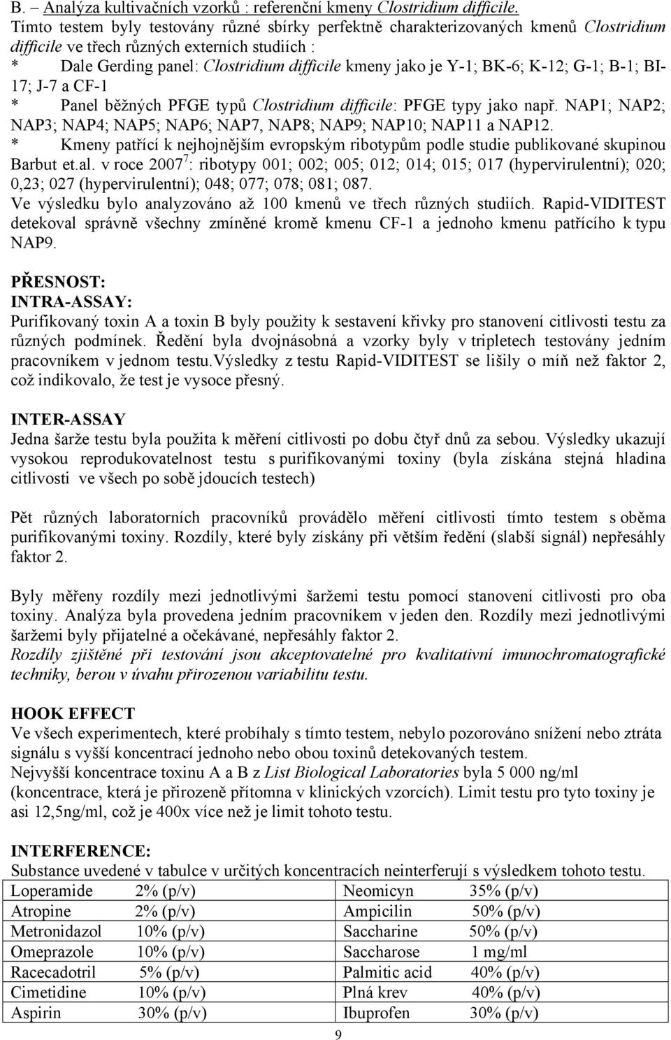 BK-6; K-12; G-1; B-1; BI- 17; J-7 a CF-1 * Panel běžných PFGE typů Clostridium difficile: PFGE typy jako např. NAP1; NAP2; NAP3; NAP4; NAP5; NAP6; NAP7, NAP8; NAP9; NAP10; NAP11 a NAP12.