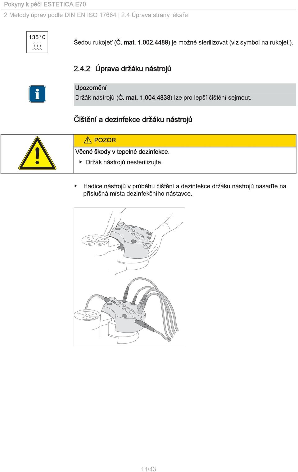 4838) lze pro lepší čištění sejmout. Čištění a dezinfekce držáku nástrojů Věcné škody v tepelné dezinfekce.