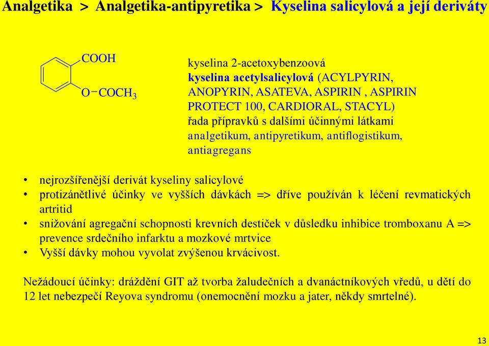 dávkách => dříve používán k léčení revmatických artritid snižování agregační schopnosti krevních destiček v důsledku inhibice tromboxanu A => prevence srdečního infarktu a mozkové mrtvice Vyšší