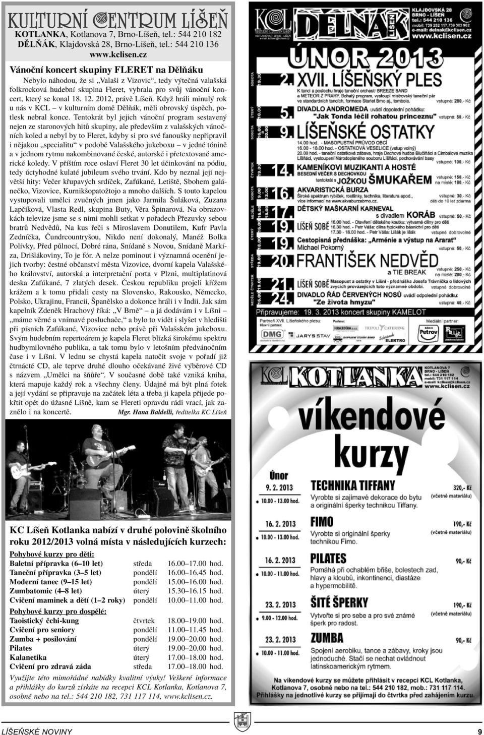 2012, pr vï LÌöeÚ. Kdyû hr li minul rok u n s v KCL ñ v kulturnìm domï DÏlÚ k, mïli obrovsk spïch, potlesk nebral konce.