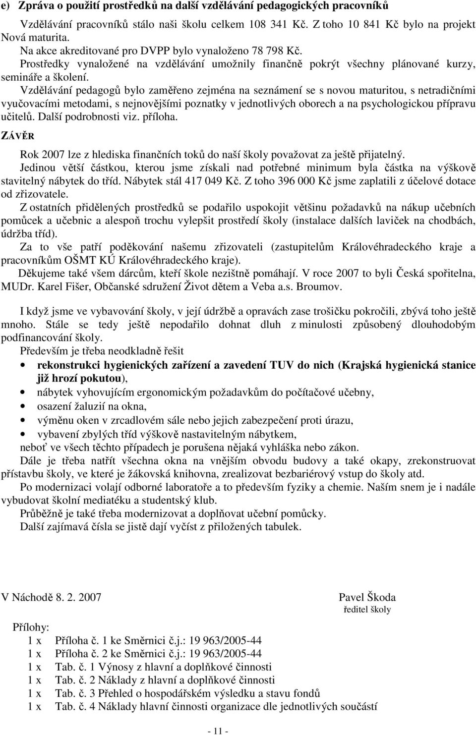 Vzdělávání pedagogů bylo zaměřeno zejména na seznámení se s novou maturitou, s netradičními vyučovacími metodami, s nejnovějšími poznatky v jednotlivých oborech a na psychologickou přípravu učitelů.