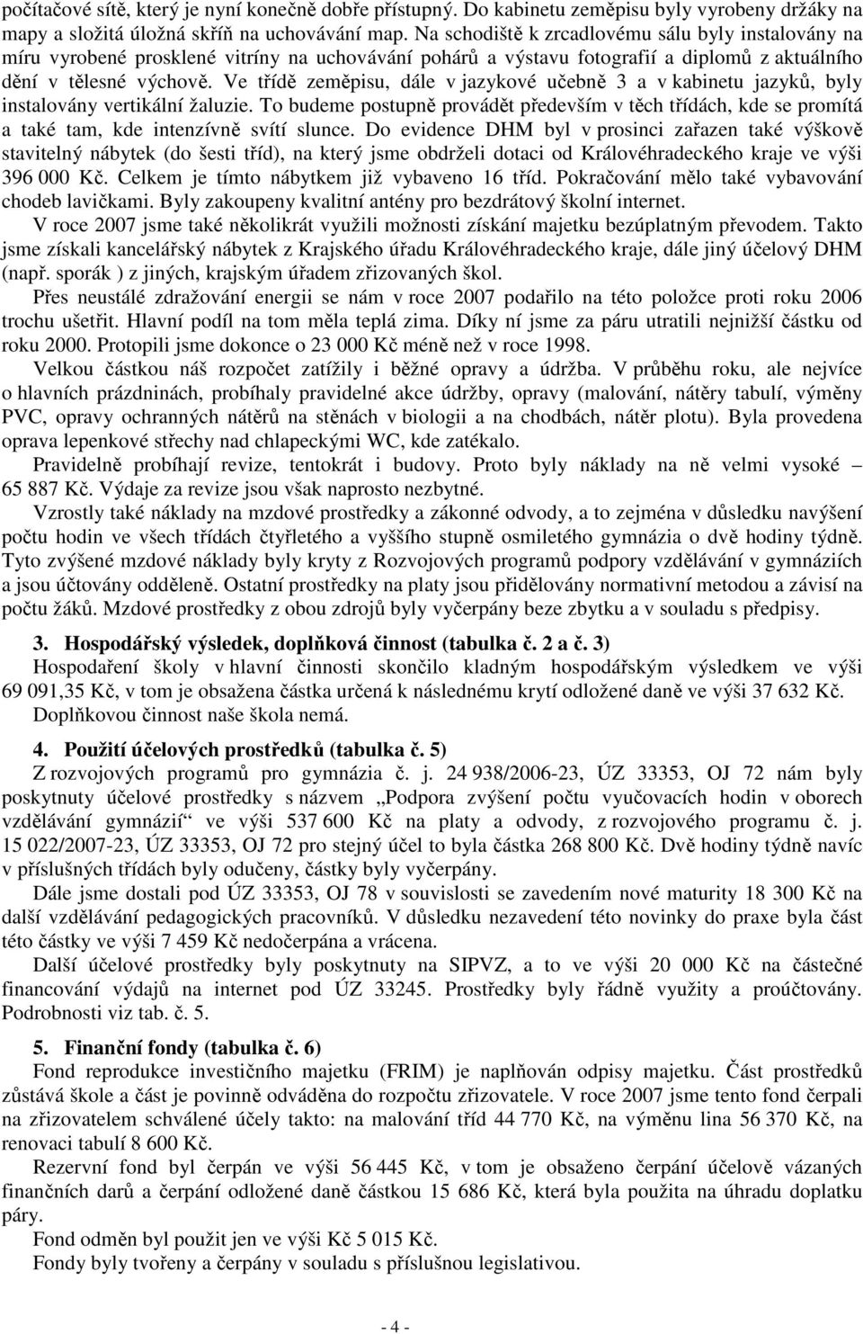 Ve třídě zeměpisu, dále v jazykové učebně 3 a v kabinetu jazyků, byly instalovány vertikální žaluzie.