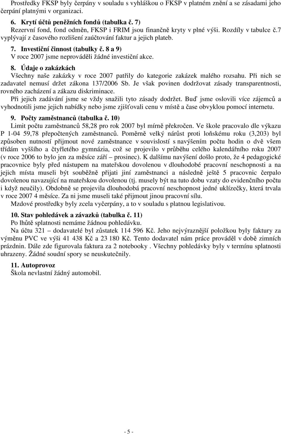 8 a 9) V roce 2007 jsme neprováděli žádné investiční akce. 8. Údaje o zakázkách Všechny naše zakázky v roce 2007 patřily do kategorie zakázek malého rozsahu.