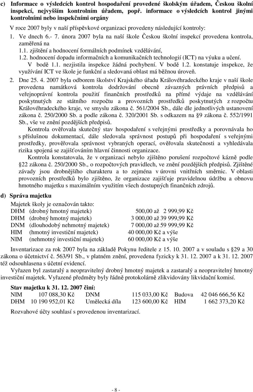 února 2007 byla na naší škole Českou školní inspekcí provedena kontrola, zaměřená na 1.1. zjištění a hodnocení formálních podmínek vzdělávání, 1.2. hodnocení dopadu informačních a komunikačních technologií (ICT) na výuku a učení.