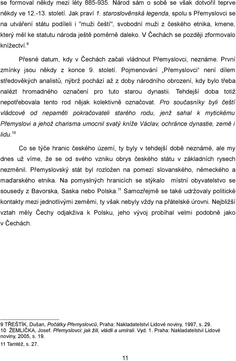 V Čechách se později zformovalo knížectví. 9 Přesné datum, kdy v Čechách začali vládnout Přemyslovci, neznáme. První zmínky jsou někdy z konce 9. století.