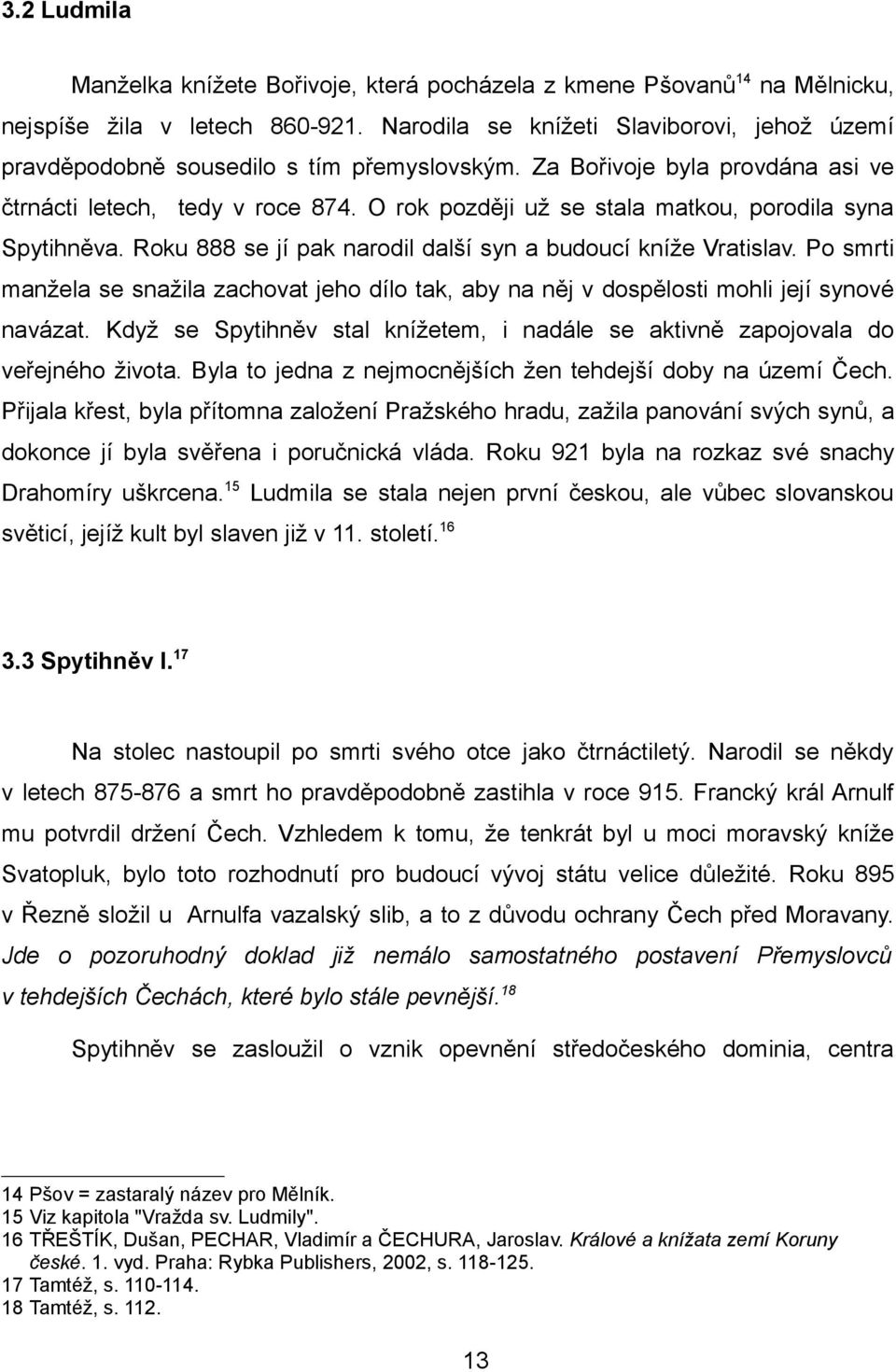 O rok později už se stala matkou, porodila syna Spytihněva. Roku 888 se jí pak narodil další syn a budoucí kníže Vratislav.