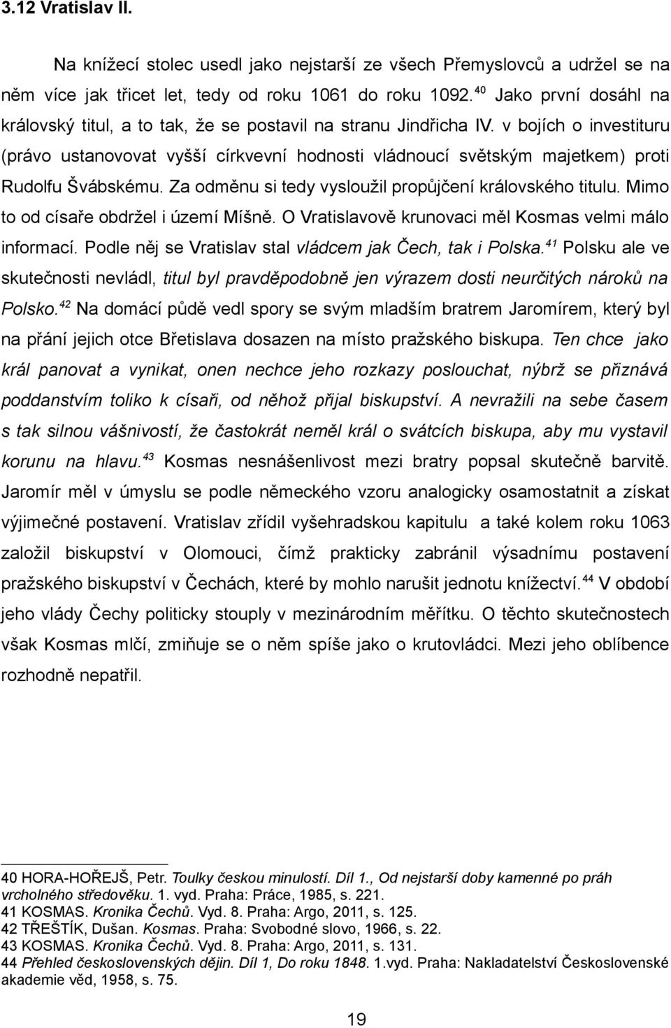 v bojích o investituru (právo ustanovovat vyšší církvevní hodnosti vládnoucí světským majetkem) proti Rudolfu Švábskému. Za odměnu si tedy vysloužil propůjčení královského titulu.