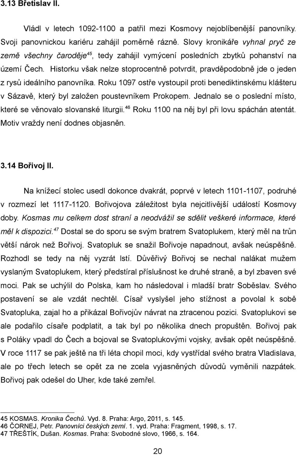 Historku však nelze stoprocentně potvrdit, pravděpodobně jde o jeden z rysů ideálního panovníka.