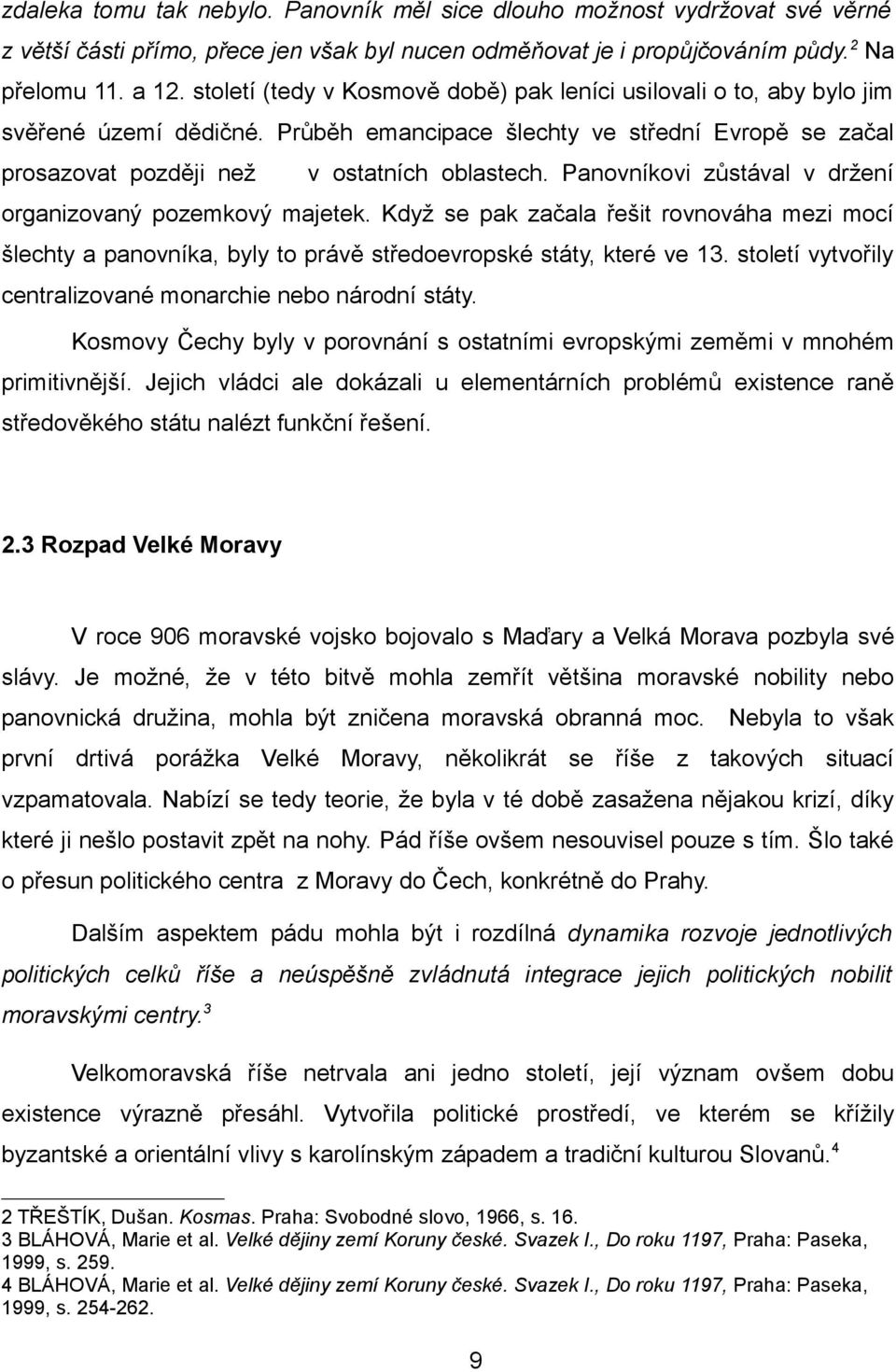 Panovníkovi zůstával v držení organizovaný pozemkový majetek. Když se pak začala řešit rovnováha mezi mocí šlechty a panovníka, byly to právě středoevropské státy, které ve 13.