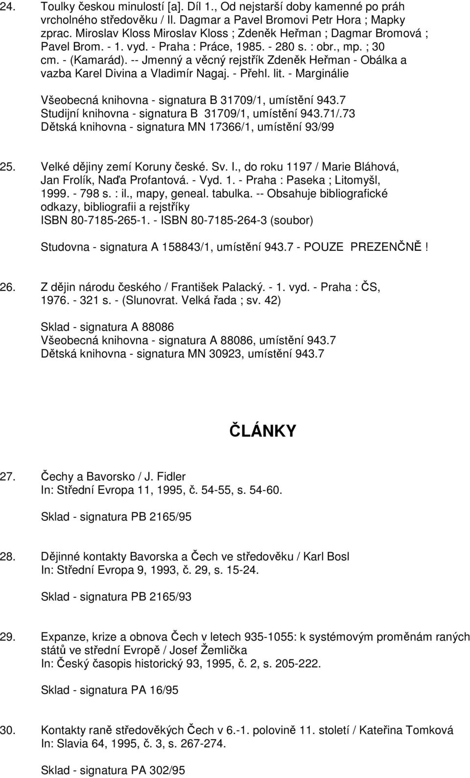 -- Jmenný a věcný rejstřík Zdeněk Heřman - Obálka a vazba Karel Divina a Vladimír Nagaj. - Přehl. lit. - Marginálie Všeobecná knihovna - signatura B 31709/1, umístění 943.