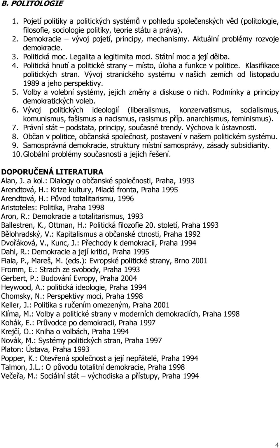 Politická hnutí a politické strany místo, úloha a funkce v politice. Klasifikace politických stran. Vývoj stranického systému v našich zemích od listopadu 1989 a jeho perspektivy. 5.