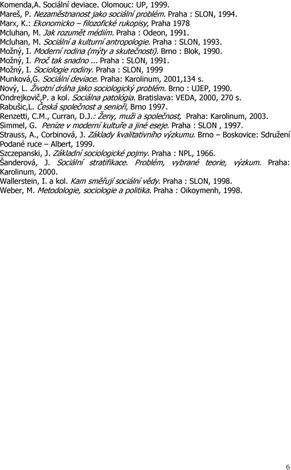 .. Praha : SLON, 1991. Možný, I. Sociologie rodiny. Praha : SLON, 1999 Munková,G. Sociální deviace. Praha: Karolinum, 2001,134 s. Nový, L. Životní dráha jako sociologický problém. Brno : UJEP, 1990.