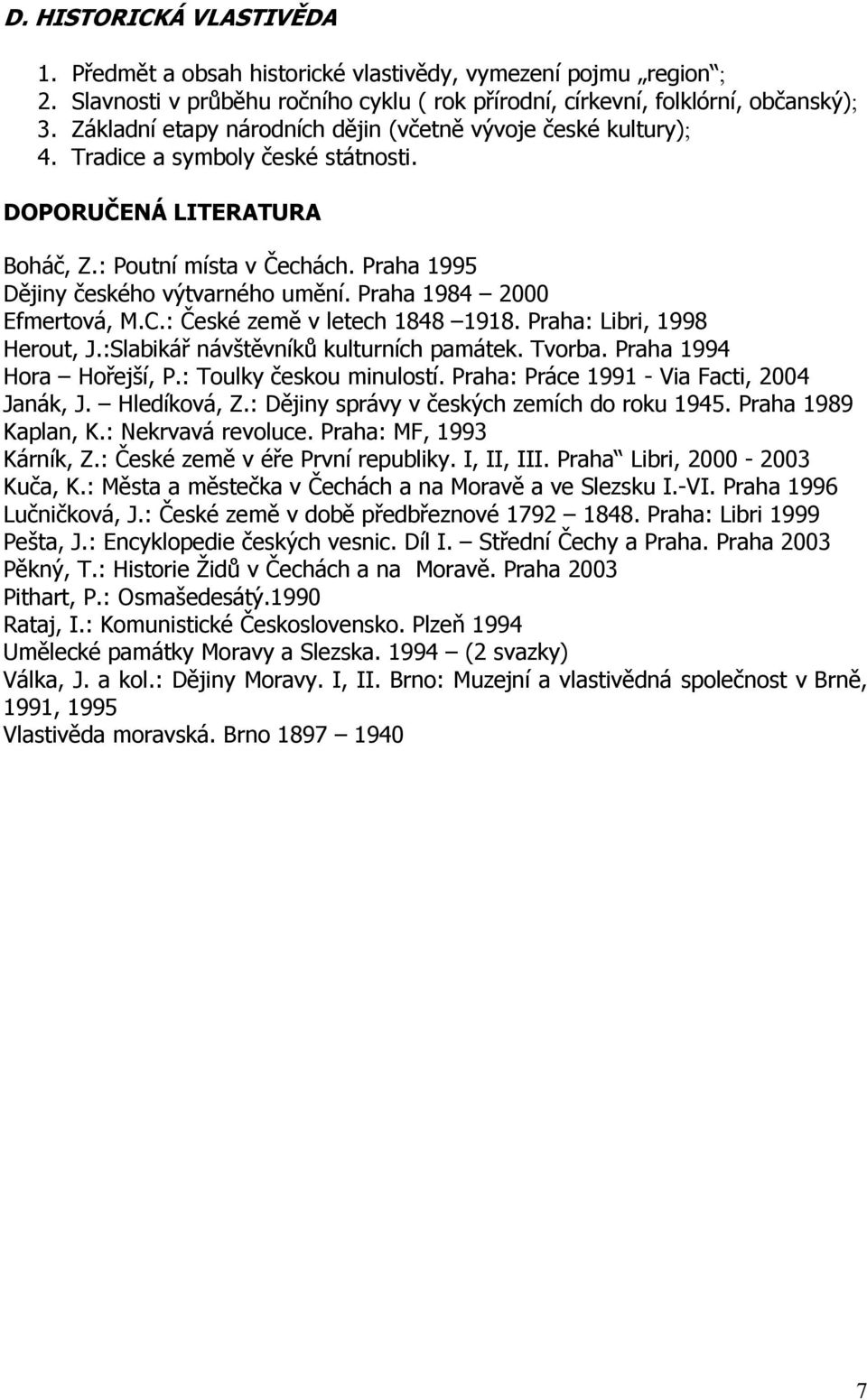 Praha 1984 2000 Efmertová, M.C.: České země v letech 1848 1918. Praha: Libri, 1998 Herout, J.:Slabikář návštěvníků kulturních památek. Tvorba. Praha 1994 Hora Hořejší, P.: Toulky českou minulostí.