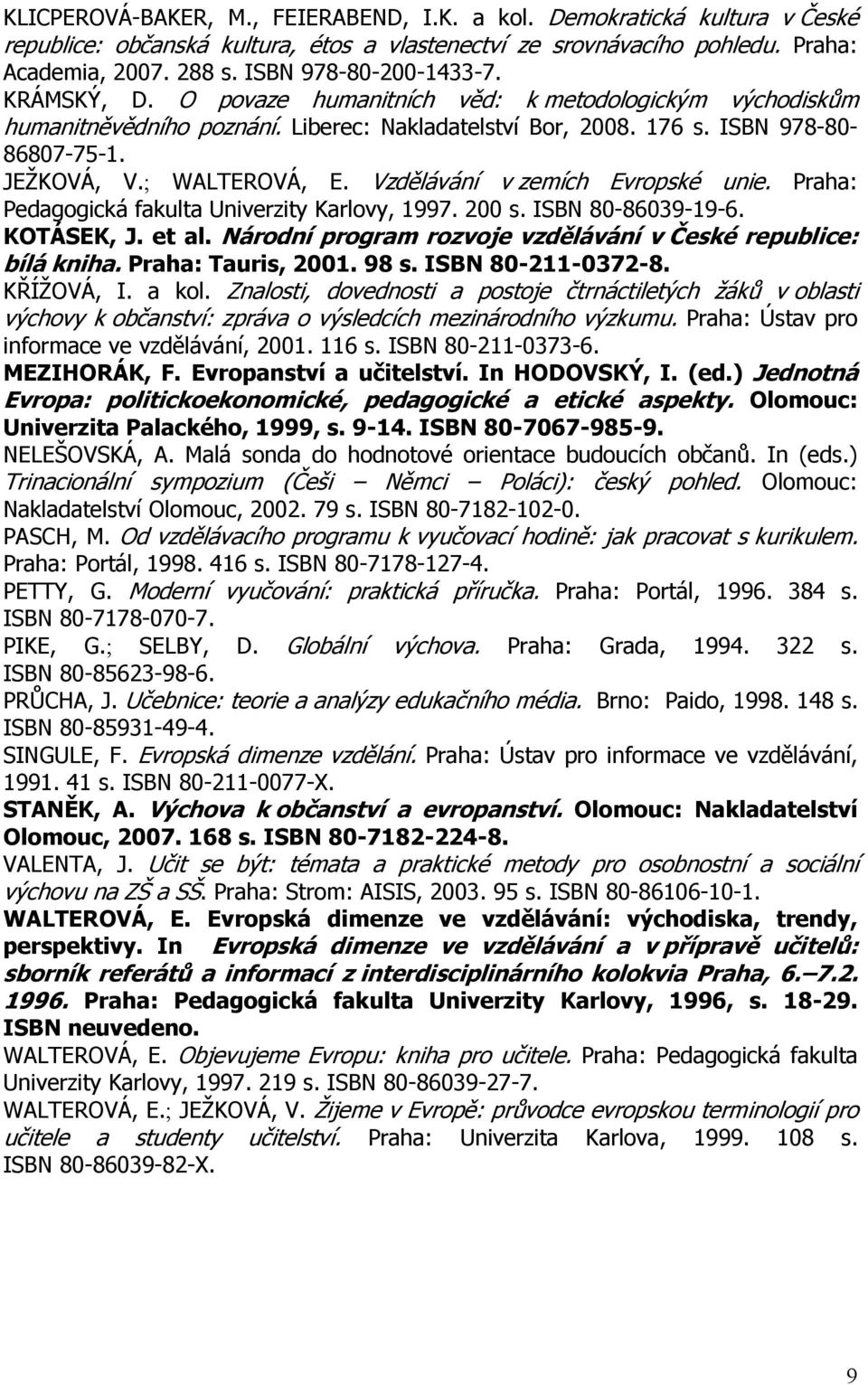 ; WALTEROVÁ, E. Vzdělávání v zemích Evropské unie. Praha: Pedagogická fakulta Univerzity Karlovy, 1997. 200 s. ISBN 80-86039-19-6. KOTÁSEK, J. et al.