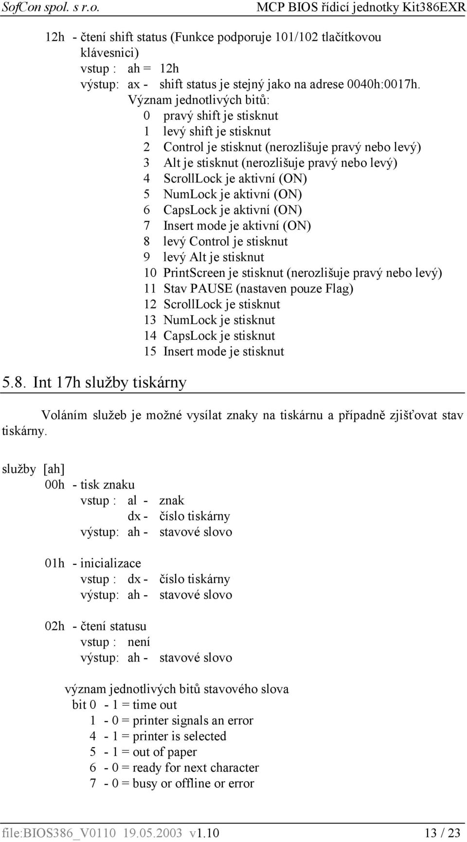 aktivní (ON) 5 NumLock je aktivní (ON) 6 CapsLock je aktivní (ON) 7 Insert mode je aktivní (ON) 8 levý Control je stisknut 9 levý Alt je stisknut 10 PrintScreen je stisknut (nerozlišuje pravý nebo