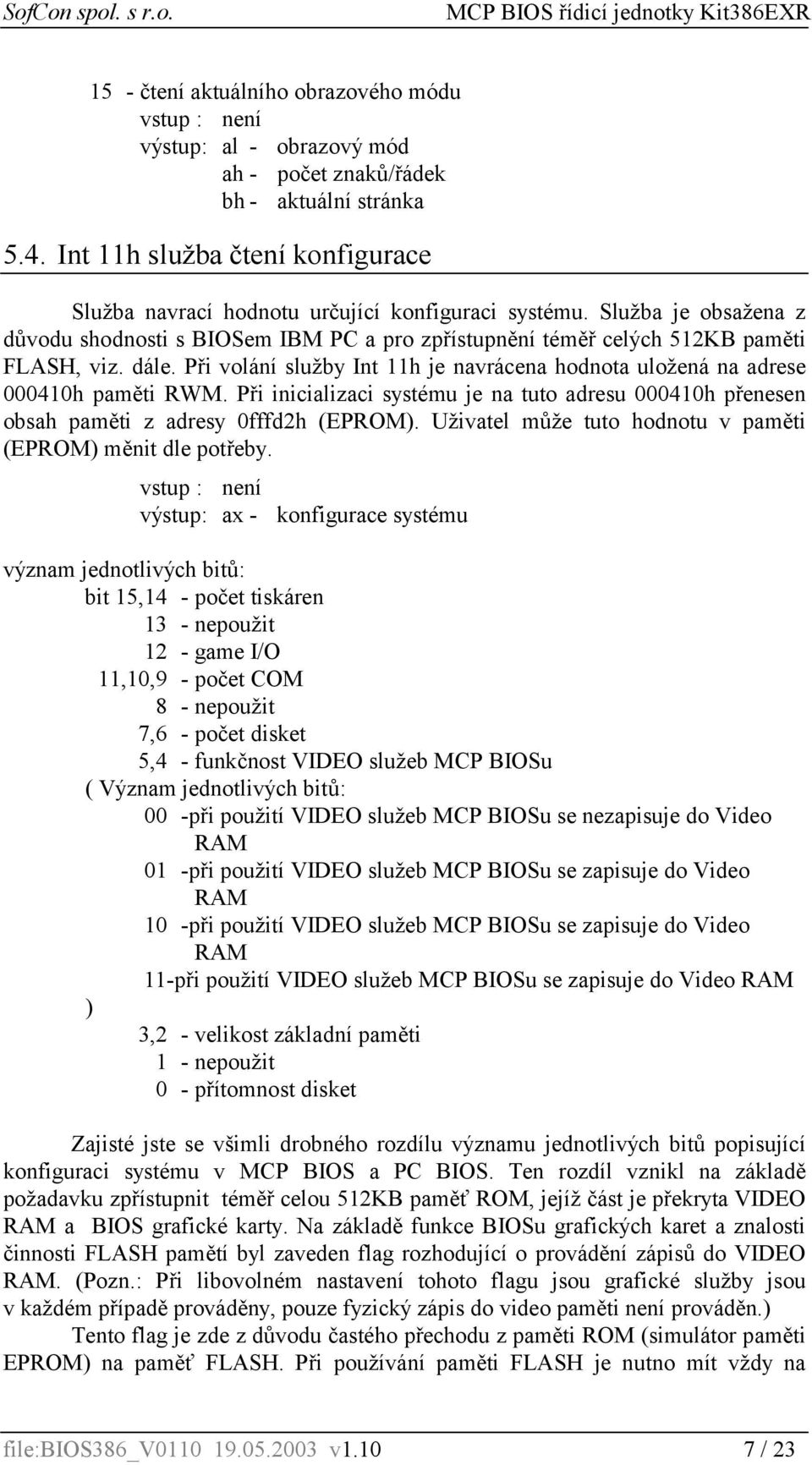 dále. Při volání služby Int 11h je navrácena hodnota uložená na adrese 000410h paměti RWM. Při inicializaci systému je na tuto adresu 000410h přenesen obsah paměti z adresy 0fffd2h (EPROM).