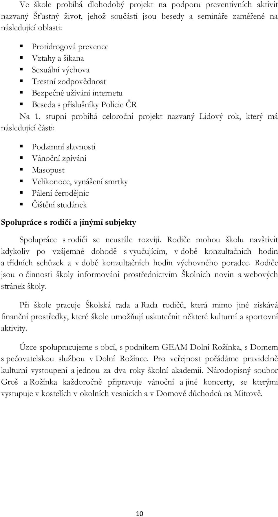 stupni probíhá celoroční projekt nazvaný Lidový rok, který má následující části: Podzimní slavnosti Vánoční zpívání Masopust Velikonoce, vynášení smrtky Pálení čerodějnic Čištění studánek Spolupráce