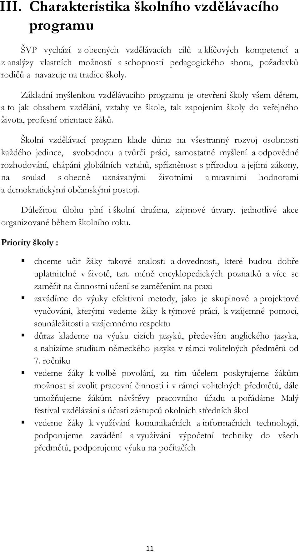 Základní myšlenkou vzdělávacího programu je otevření školy všem dětem, a to jak obsahem vzdělání, vztahy ve škole, tak zapojením školy do veřejného života, profesní orientace žáků.