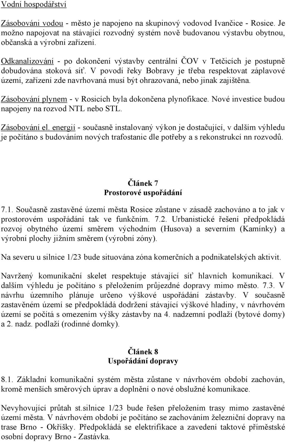 Odkanalizování - po dokončení výstavby centrální ČOV v Tetčicích je postupně dobudována stoková síť.