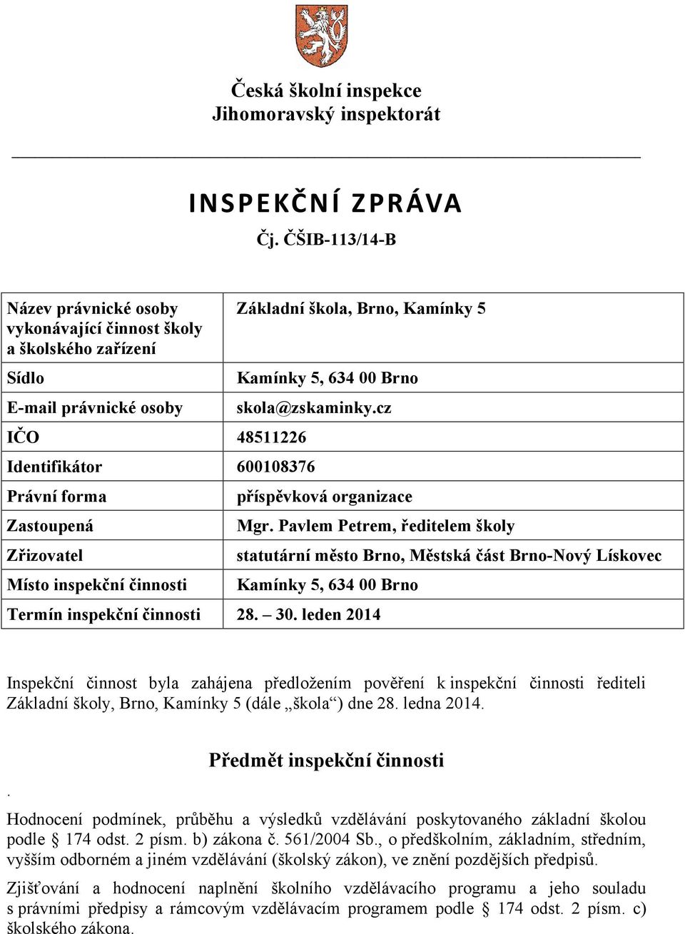 cz Identifikátor 600108376 Právní forma Zastoupená Zřizovatel Místo inspekční činnosti příspěvková organizace Mgr.