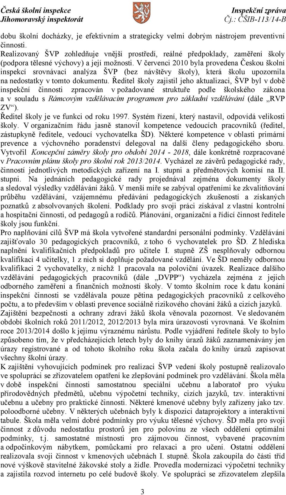 V červenci 2010 byla provedena Českou školní inspekcí srovnávací analýza ŠVP (bez návštěvy školy), která školu upozornila na nedostatky v tomto dokumentu.