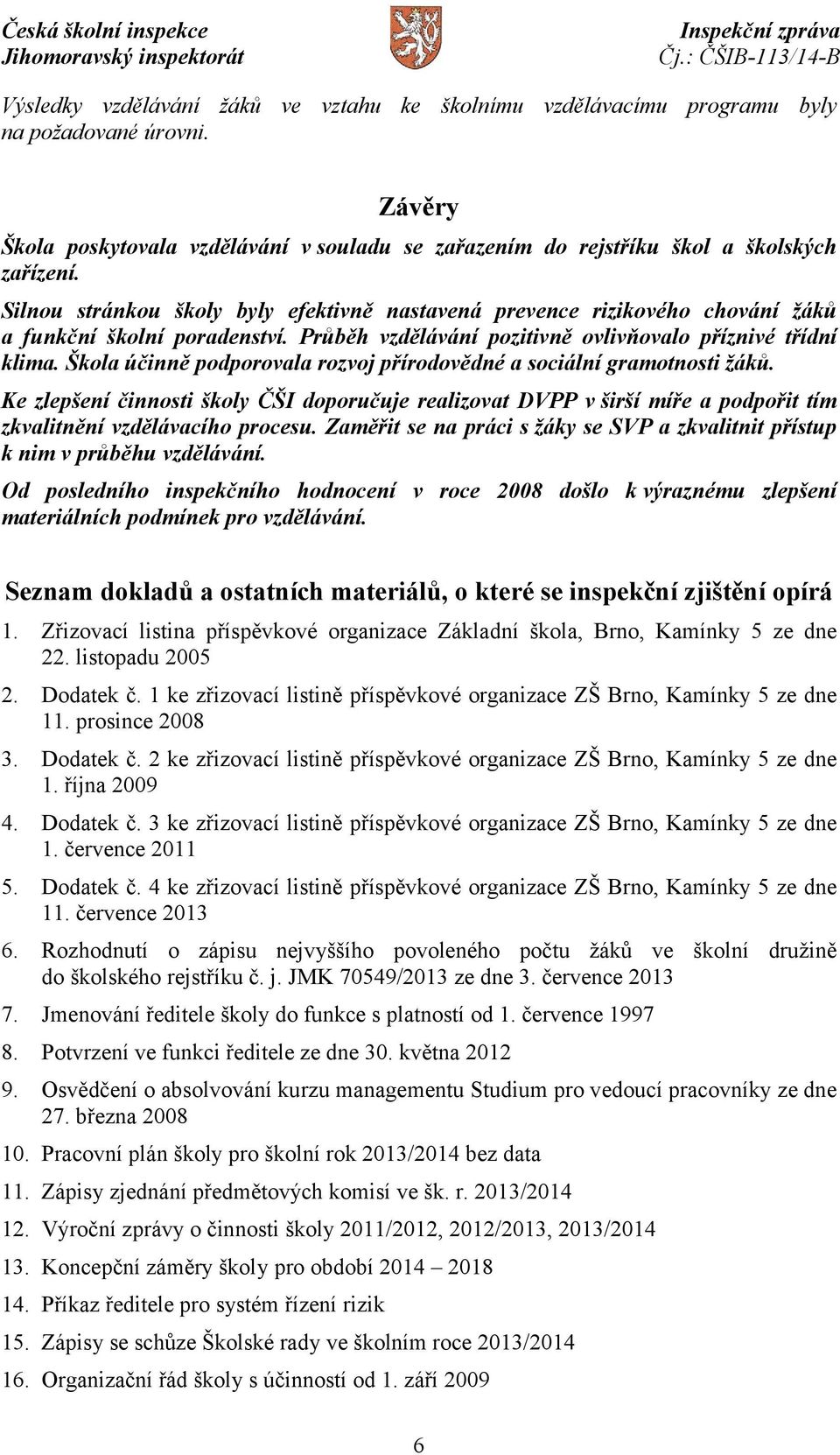 Škola účinně podporovala rozvoj přírodovědné a sociální gramotnosti žáků. Ke zlepšení činnosti školy ČŠI doporučuje realizovat DVPP v širší míře a podpořit tím zkvalitnění vzdělávacího procesu.