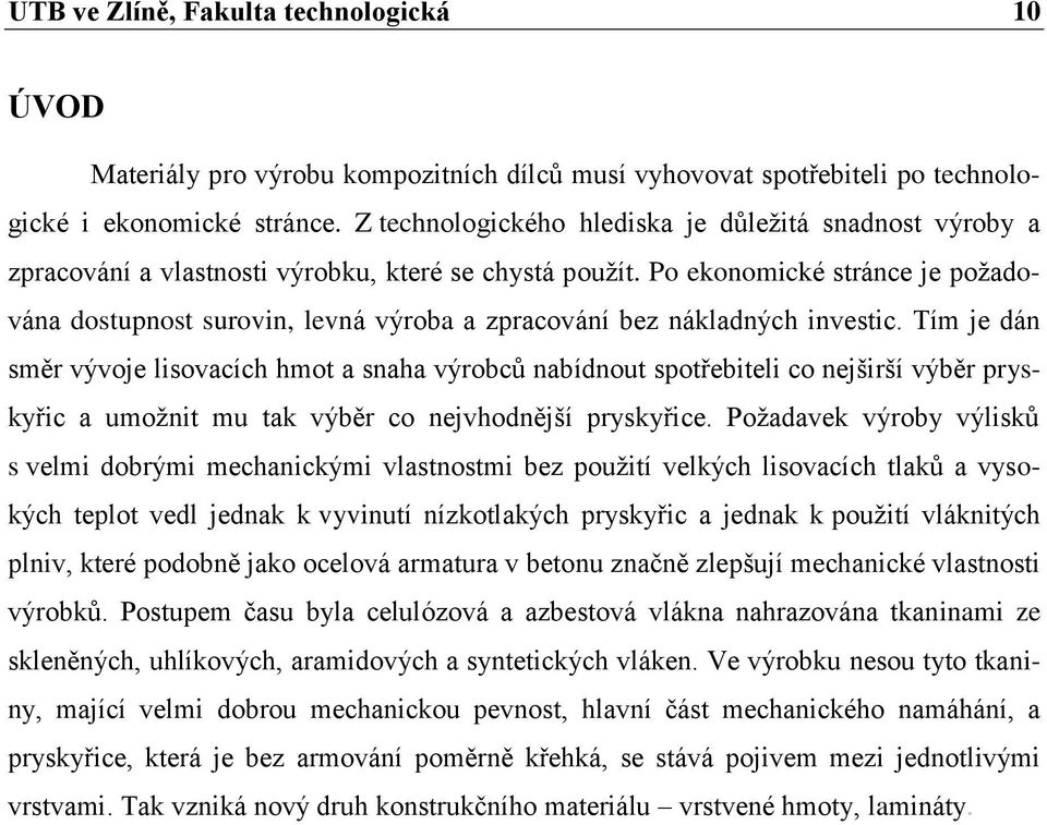 Po ekonomické stránce je požadována dostupnost surovin, levná výroba a zpracování bez nákladných investic.