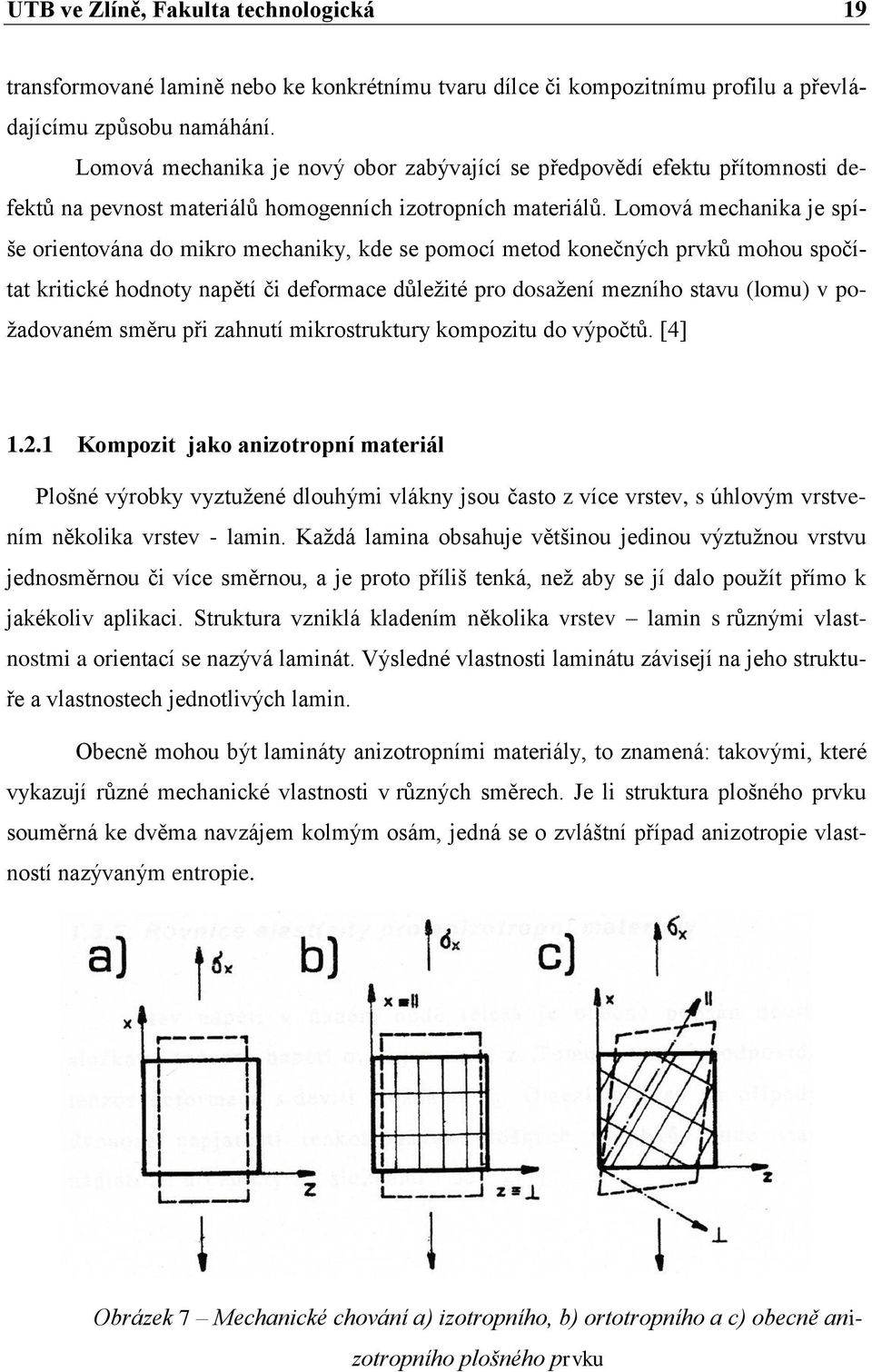 Lomová mechanika je spíše orientována do mikro mechaniky, kde se pomocí metod konečných prvků mohou spočítat kritické hodnoty napětí či deformace důležité pro dosažení mezního stavu (lomu) v