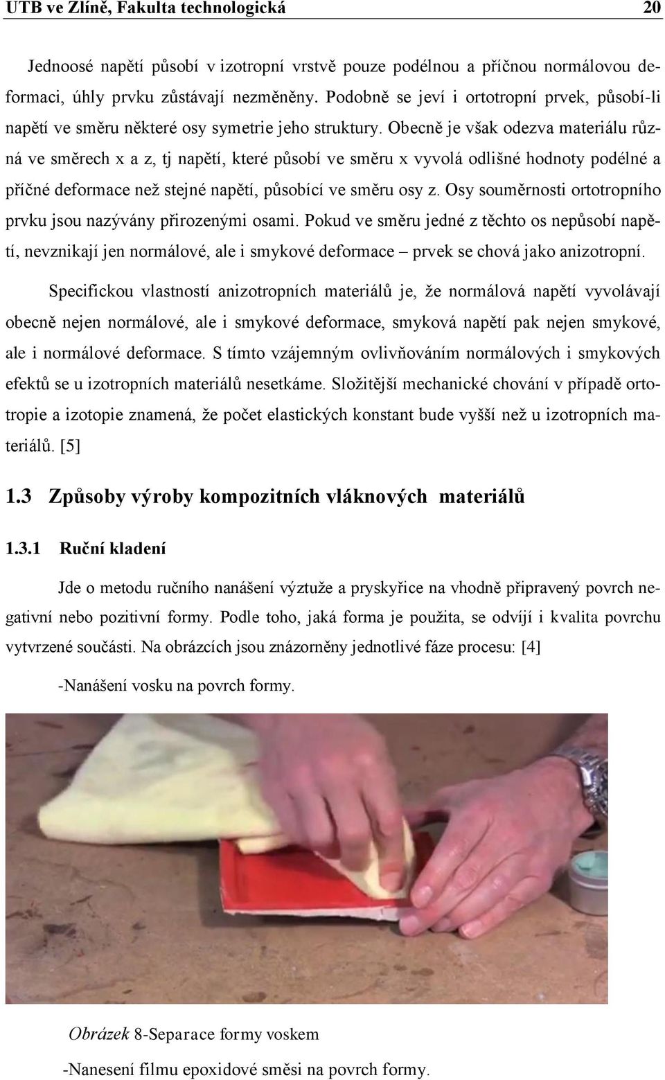 Obecně je však odezva materiálu různá ve směrech x a z, tj napětí, které působí ve směru x vyvolá odlišné hodnoty podélné a příčné deformace než stejné napětí, působící ve směru osy z.