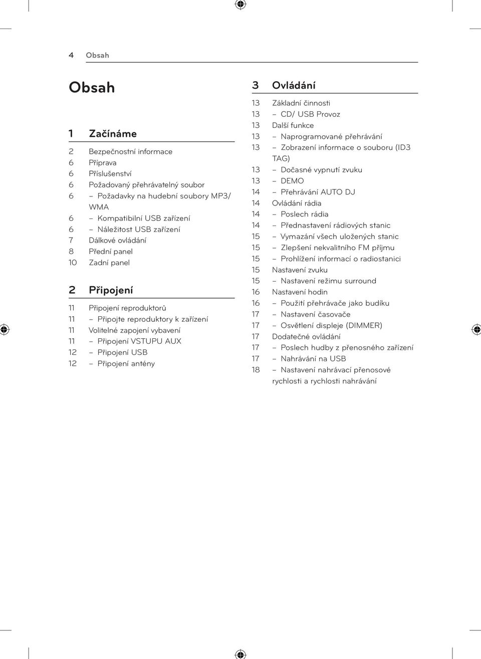 USB 12 Připojení antény 3 Ovládání 13 Základní činnosti 13 CD/ USB Provoz 13 Další funkce 13 Naprogramované přehrávání 13 Zobrazení informace o souboru (ID3 TAG) 13 Dočasné vypnutí zvuku 13 DEMO 14