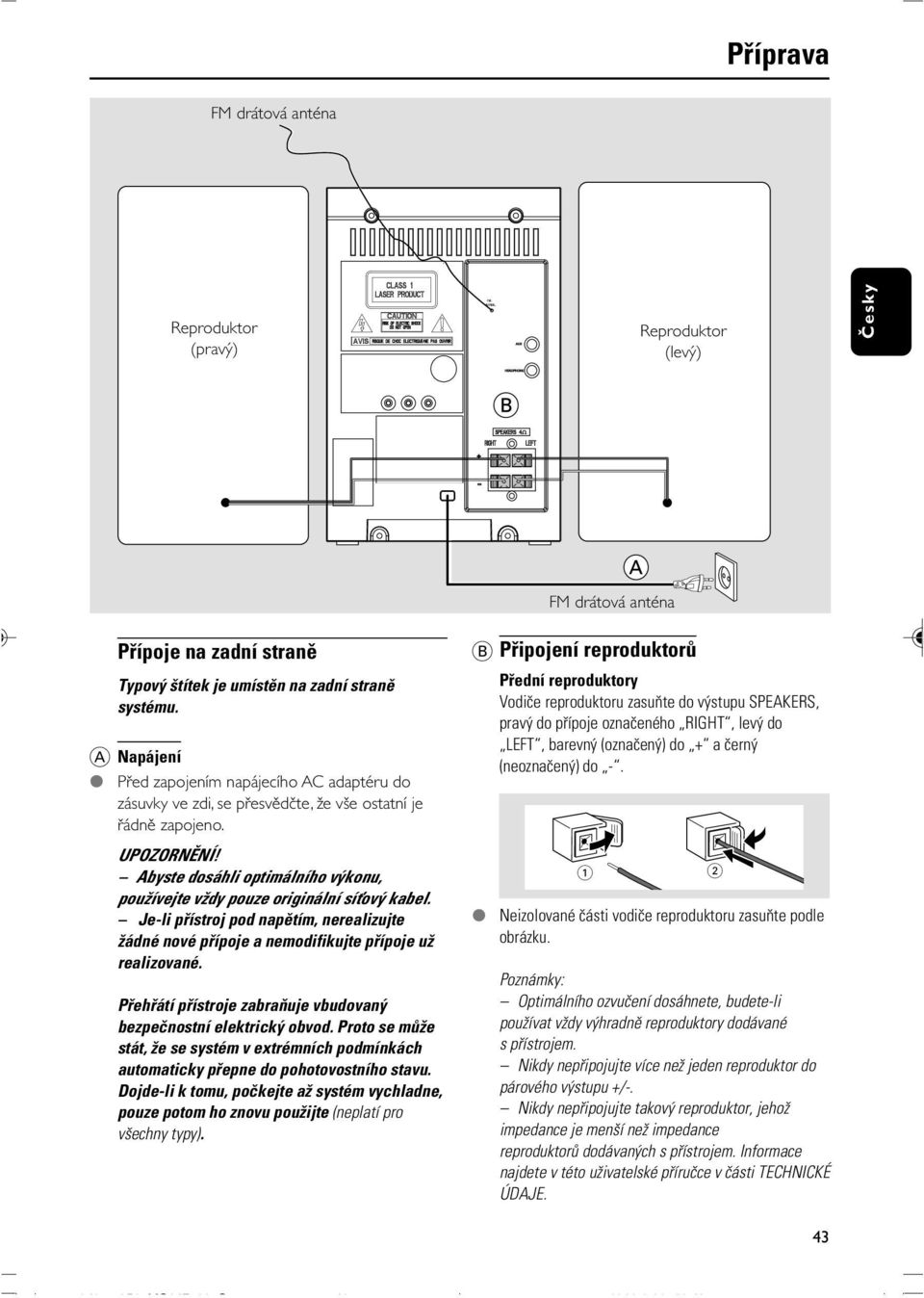 Abyste dosáhli optimálního v konu, pou ívejte v dy pouze originální sí ov kabel. Je-li pøístroj pod napìtím, nerealizujte ádné nové pøípoje a nemodifikujte pøípoje u realizované.