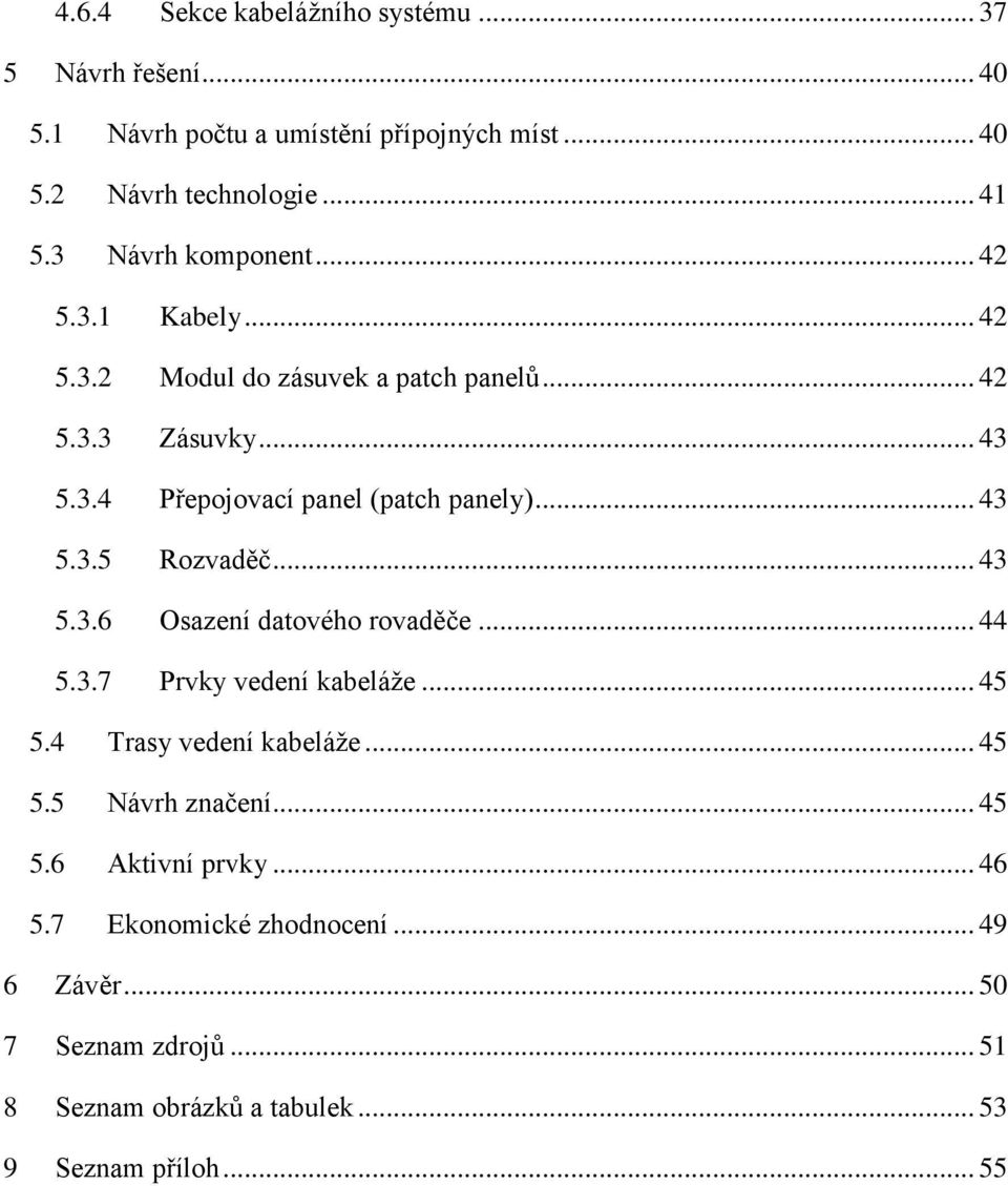 .. 43 5.3.5 Rozvaděč... 43 5.3.6 Osazení datového rovaděče... 44 5.3.7 Prvky vedení kabeláţe... 45 5.4 Trasy vedení kabeláţe... 45 5.5 Návrh značení.