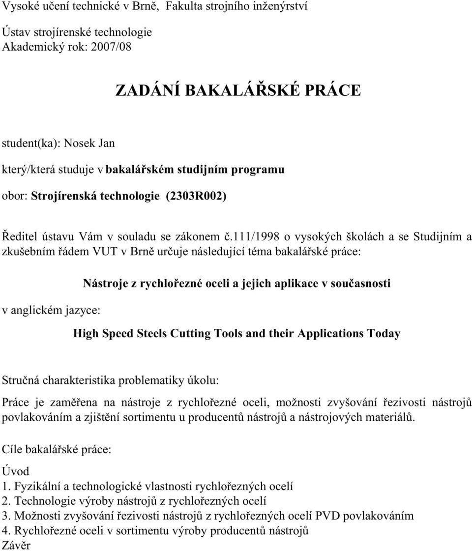 111/1998 o vysokých školách a se Studijním a zkušebním ádem VUT v Brn ur uje následující téma bakalá ské práce: v anglickém jazyce: Nástroje z rychlo ezné oceli a jejich aplikace v sou asnosti High