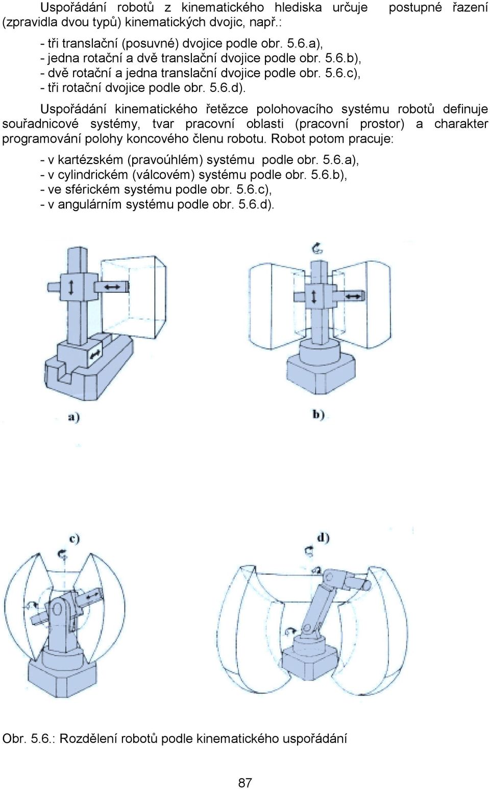 Uspořádání kinematického řetězce polohovacího systému robotů definuje souřadnicové systémy, tvar pracovní oblasti (pracovní prostor) a charakter programování polohy koncového členu robotu.