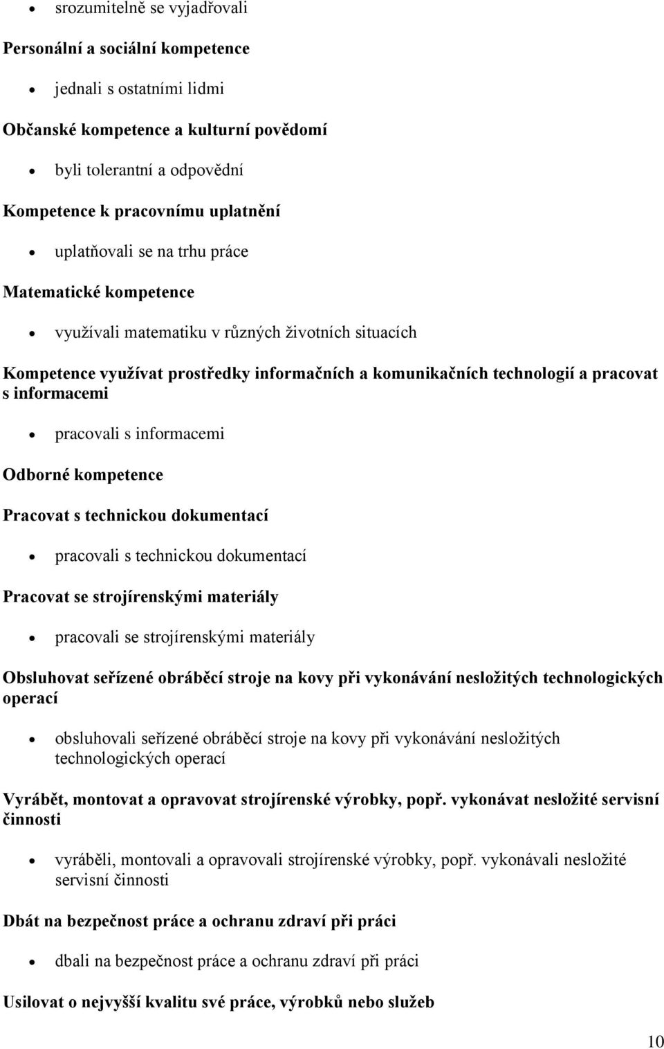 pracovali s informacemi Odborné kompetence Pracovat s technickou dokumentací pracovali s technickou dokumentací Pracovat se strojírenskými materiály pracovali se strojírenskými materiály Obsluhovat