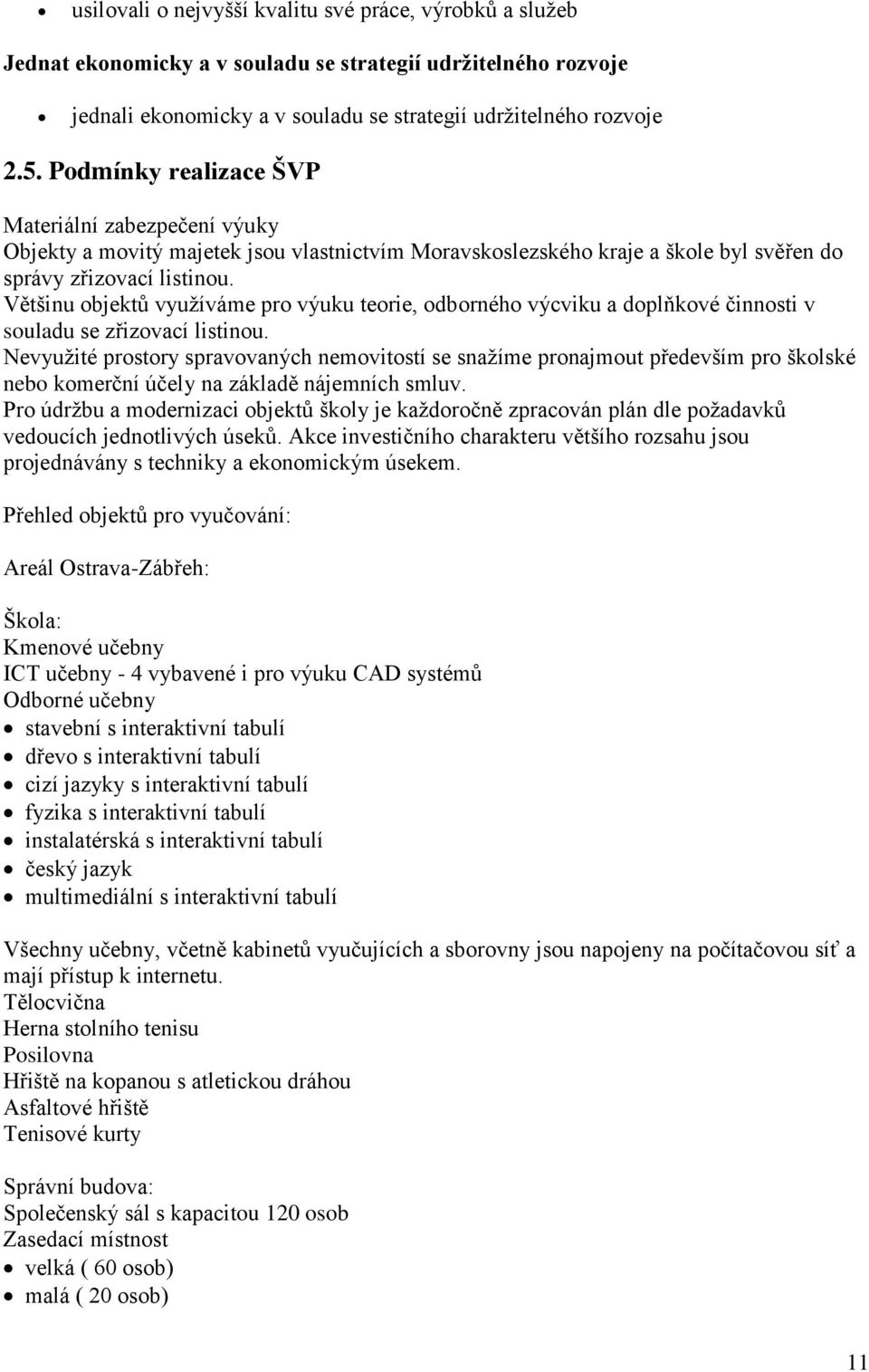 Většinu objektů využíváme pro výuku teorie, odborného výcviku a doplňkové činnosti v souladu se zřizovací listinou.