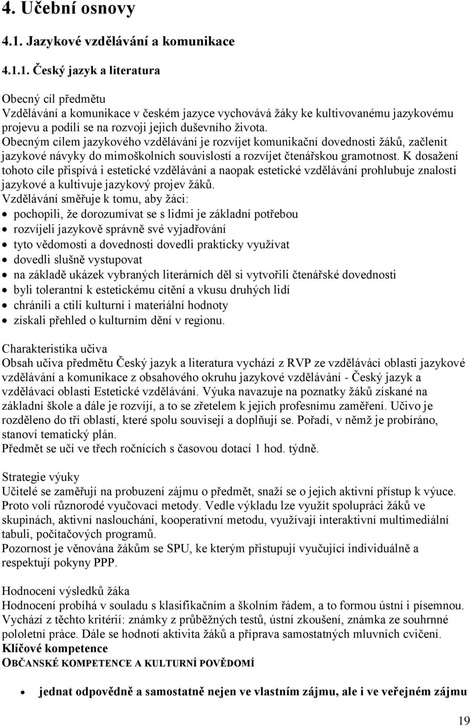 1. Český jazyk a literatura Obecný cíl předmětu Vzdělávání a komunikace v českém jazyce vychovává žáky ke kultivovanému jazykovému projevu a podílí se na rozvoji jejich duševního života.