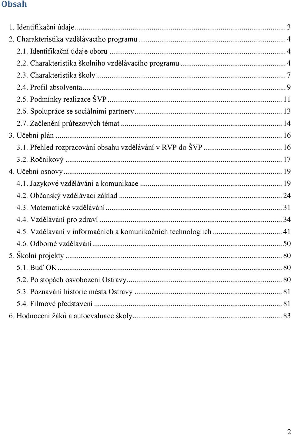 .. 16 3.2. Ročníkový... 17 4. Učební osnovy... 19 4.1. Jazykové vzdělávání a komunikace... 19 4.2. Občanský vzdělávací základ... 24 4.3. Matematické vzdělávání... 31 4.4. Vzdělávání pro zdraví... 34 4.