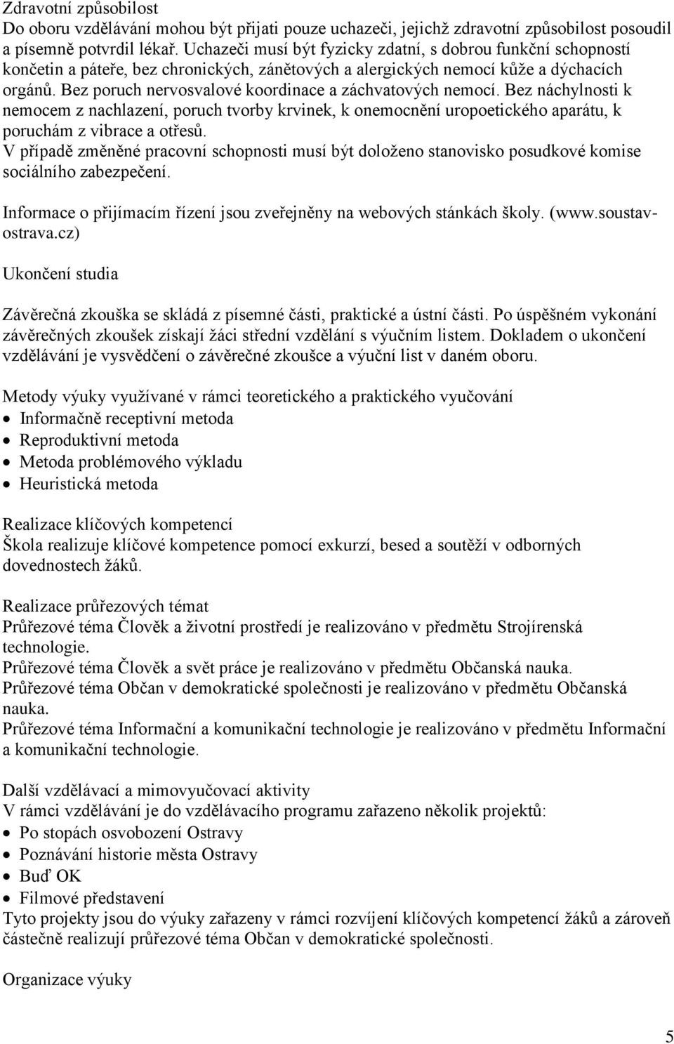 Bez poruch nervosvalové koordinace a záchvatových nemocí. Bez náchylnosti k nemocem z nachlazení, poruch tvorby krvinek, k onemocnění uropoetického aparátu, k poruchám z vibrace a otřesů.