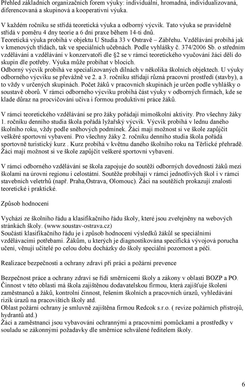 Vzdělávání probíhá jak v kmenových třídách, tak ve speciálních učebnách. Podle vyhlášky č. 374/2006 Sb.