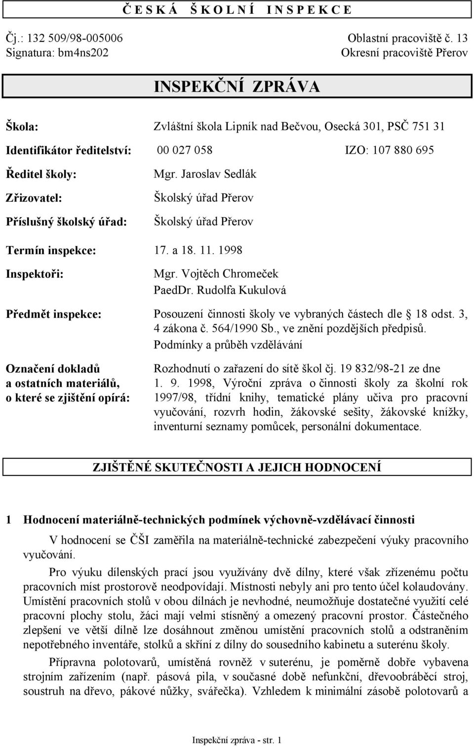 Zřizovatel: Příslušný školský úřad: Mgr. Jaroslav Sedlák Školský úřad Přerov Školský úřad Přerov Termín inspekce: 17. a 18. 11. 1998 Inspektoři: Mgr. Vojtěch Chromeček PaedDr.