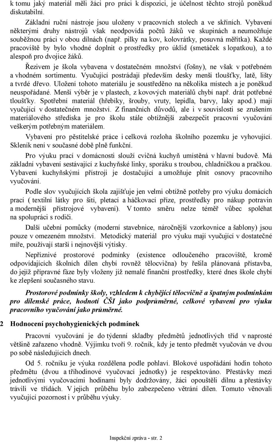 Každé pracoviště by bylo vhodné doplnit oprostředky pro úklid (smetáček s lopatkou), a to alespoň pro dvojice žáků.