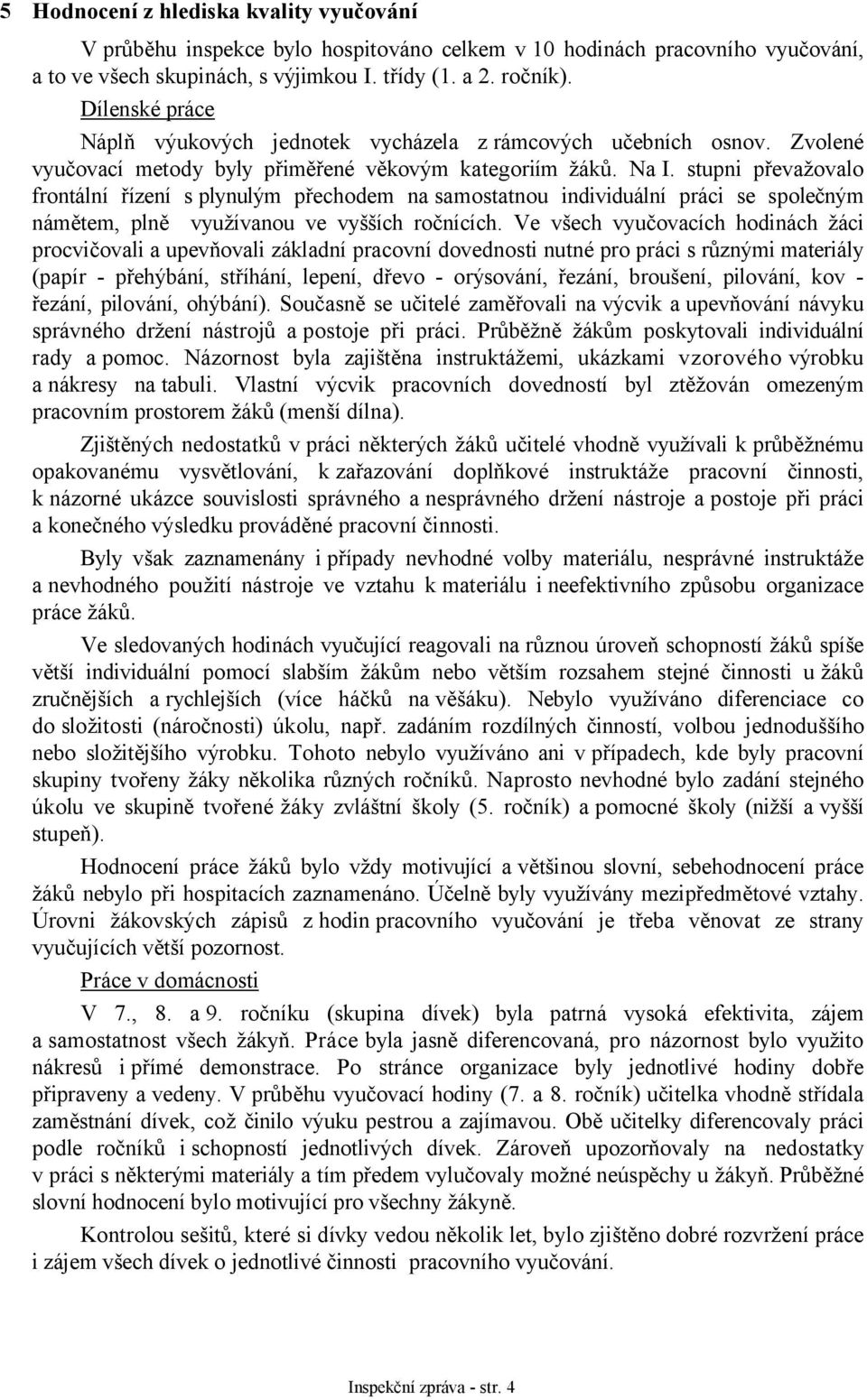 stupni převažovalo frontální řízení s plynulým přechodem na samostatnou individuální práci se společným námětem, plně využívanou ve vyšších ročnících.