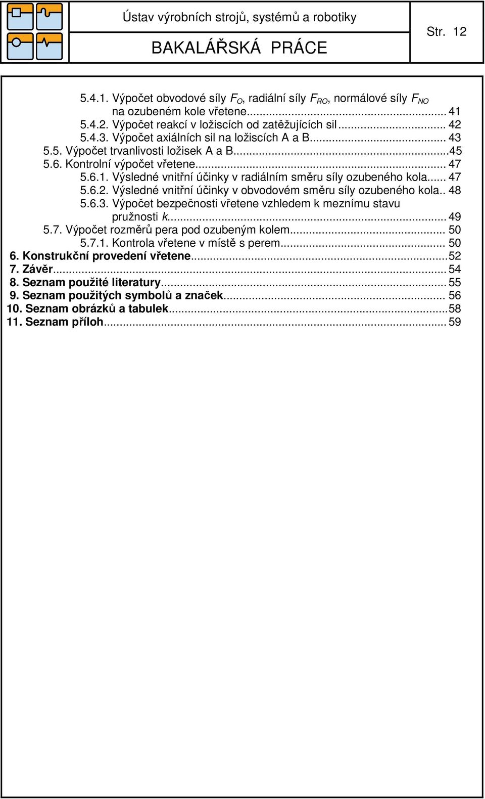 .. 47 5.6.. Výsledné vnitřní účinky v obvodovém směru síly ozubeného kola.. 48 5.6.3. Výpočet bezpečnosti vřetene vzhledem k meznímu stavu pružnosti k... 49 5.7. Výpočet rozměrů pera pod ozubeným kolem.