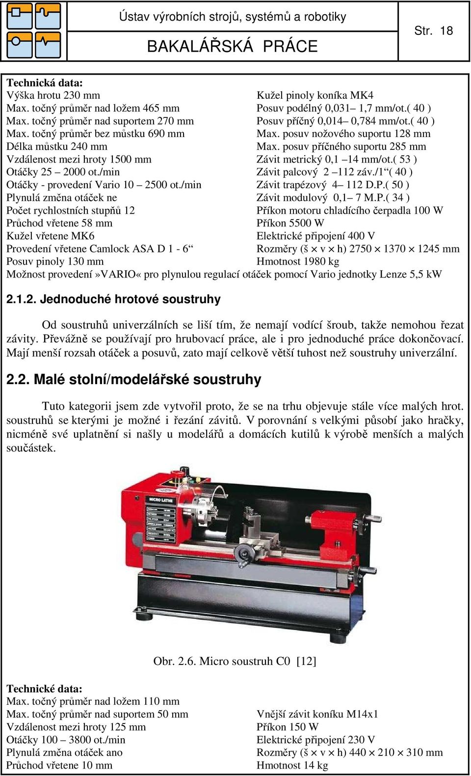 posuv příčného suportu 85 mm Vzdálenost mezi hroty 1500 mm Závit metrický 0,1 14 mm/ot.( 53 ) Otáčky 5 000 ot./min Závit palcový 11 záv./1 ( 40 ) Otáčky - provedení Vario 10 500 ot.