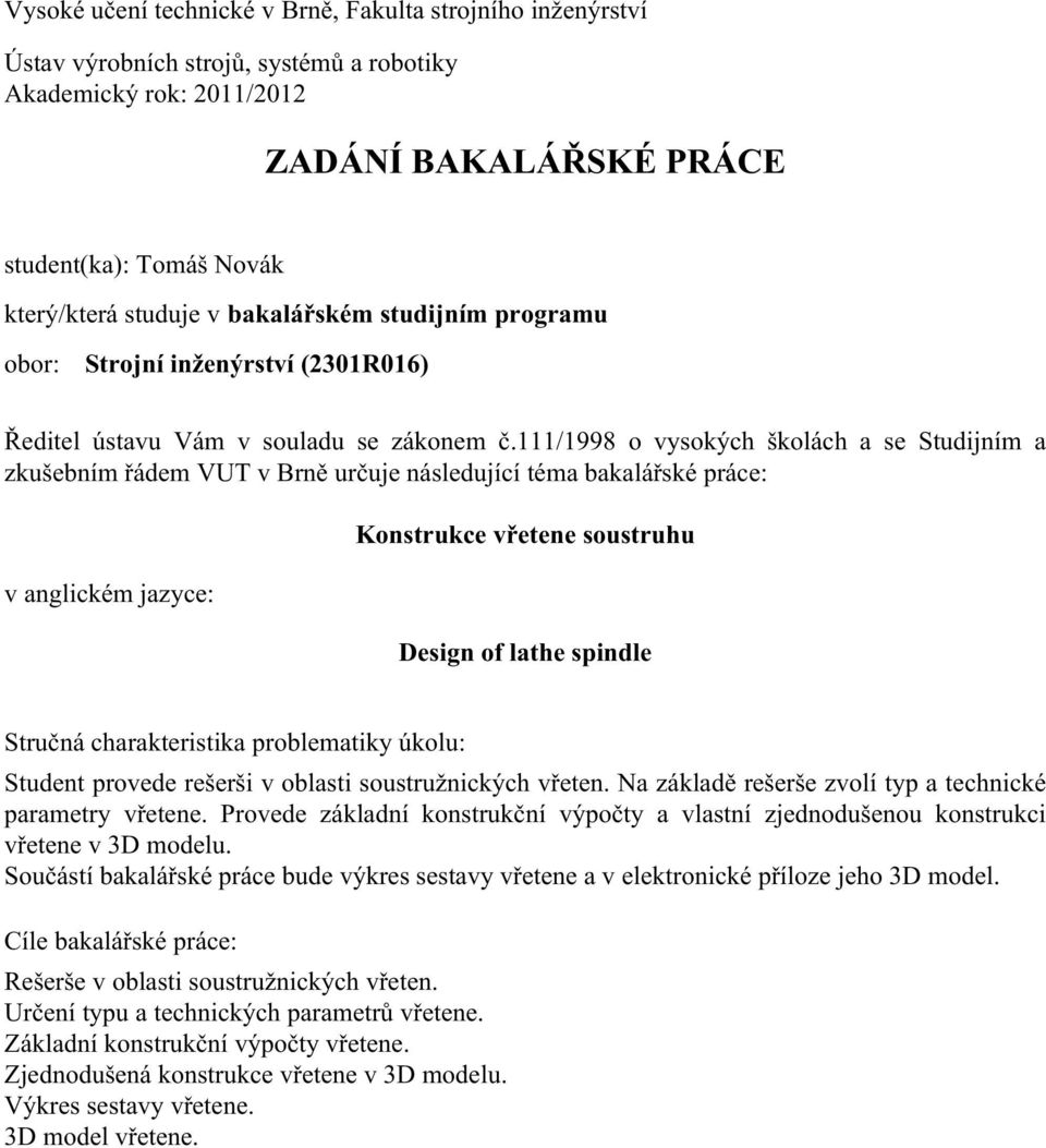 111/1998 o vysokých školách a se Studijním a zkušebním řádem VUT v Brně určuje následující téma bakalářské práce: v anglickém jazyce: Konstrukce vřetene soustruhu Design of lathe spindle Stručná