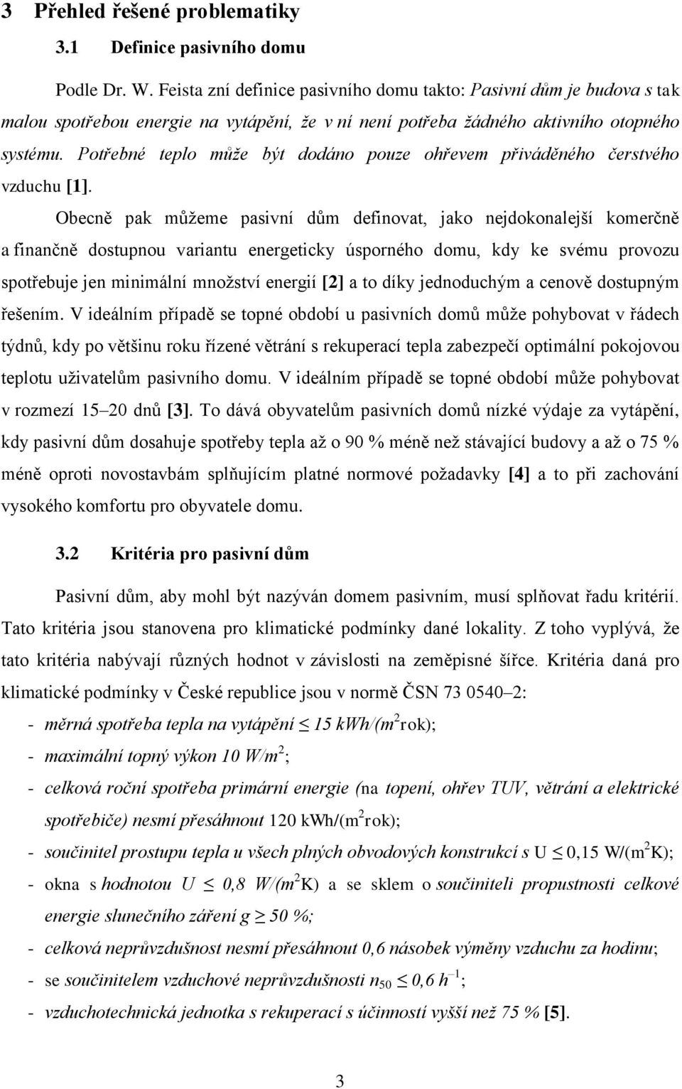 Potřebné teplo může být dodáno pouze ohřevem přiváděného čerstvého vzduchu [1].